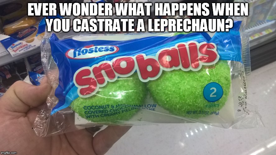 EVER WONDER WHAT HAPPENS WHEN YOU CASTRATE A LEPRECHAUN? | image tagged in green snoballs | made w/ Imgflip meme maker