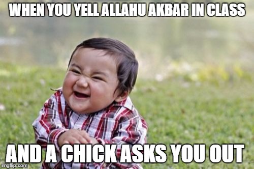 Evil Toddler Meme | WHEN YOU YELL ALLAHU AKBAR IN CLASS; AND A CHICK ASKS YOU OUT | image tagged in memes,evil toddler | made w/ Imgflip meme maker