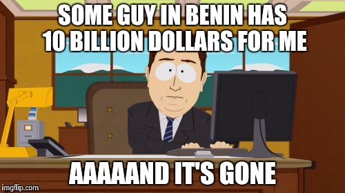 Aaaaand Its Gone Meme | SOME GUY IN BENIN HAS 10 BILLION DOLLARS FOR ME AAAAAND IT'S GONE | image tagged in memes,aaaaand its gone | made w/ Imgflip meme maker