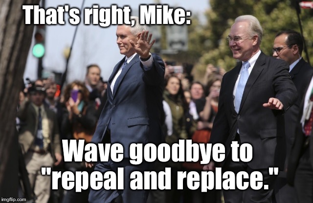 FIX The ACA. Don't Just...Tear It Up: | That's right, Mike:; Wave goodbye to "repeal and replace." | image tagged in memes,mike pence,political meme | made w/ Imgflip meme maker