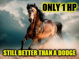 Mustang Rule Dodges Drool | ONLY 1 HP; STILL BETTER THAN A DODGE | image tagged in memes,mustang,ford mustang | made w/ Imgflip meme maker