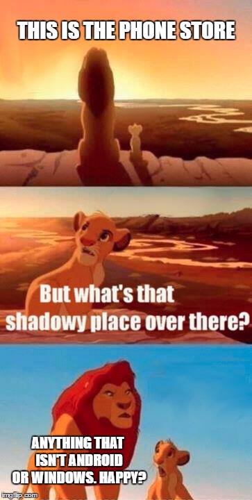 Simba Shadowy Place Meme | THIS IS THE PHONE STORE; ANYTHING THAT ISN'T ANDROID OR WINDOWS. HAPPY? | image tagged in memes,simba shadowy place | made w/ Imgflip meme maker