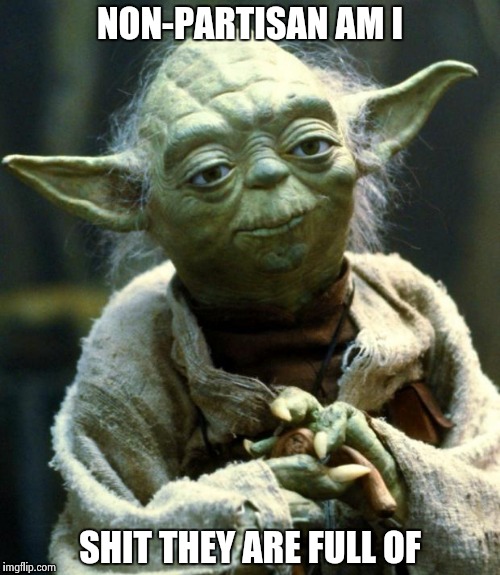Star Wars Yoda Meme | NON-PARTISAN AM I SHIT THEY ARE FULL OF | image tagged in memes,star wars yoda | made w/ Imgflip meme maker