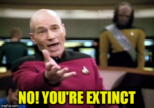 Picard Wtf Meme | NO! YOU'RE EXTINCT | image tagged in memes,picard wtf | made w/ Imgflip meme maker