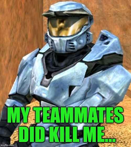 Church RvB Season 1 | MY TEAMMATES DID KILL ME... | image tagged in church rvb season 1 | made w/ Imgflip meme maker