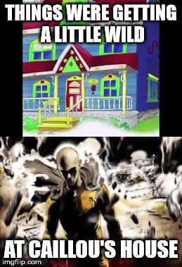 CaillouPunchMan | THINGS WERE GETTING A LITTLE WILD; AT CAILLOU'S HOUSE | image tagged in onepunchman,caillou,meme | made w/ Imgflip meme maker