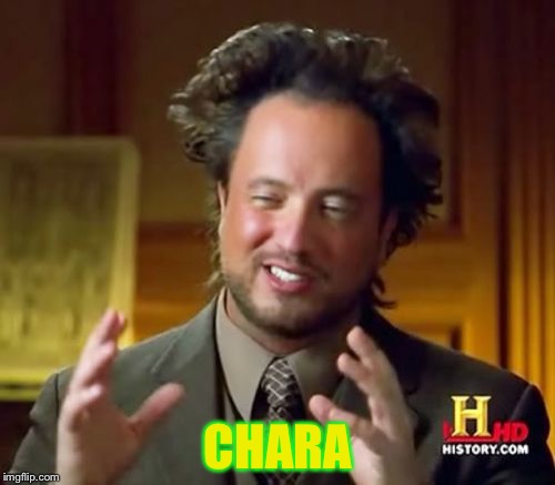 Chara
 | CHARA | image tagged in memes,ancient aliens | made w/ Imgflip meme maker