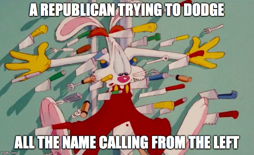 roger rabbit | A REPUBLICAN TRYING TO DODGE; ALL THE NAME CALLING FROM THE LEFT | image tagged in roger rabbit | made w/ Imgflip meme maker