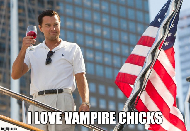 I LOVE VAMPIRE CHICKS | made w/ Imgflip meme maker