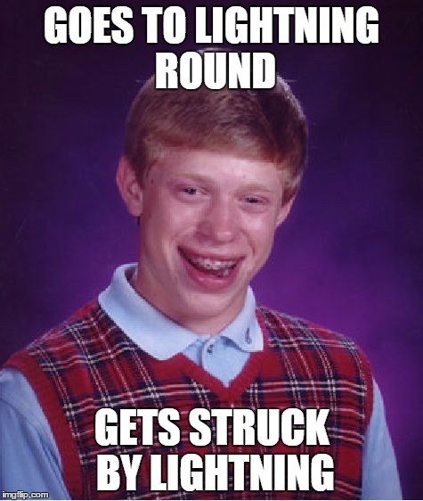 Bad Luck Brian Meme | GOES TO LIGHTNING ROUND; GETS STRUCK BY LIGHTNING | image tagged in memes,bad luck brian | made w/ Imgflip meme maker