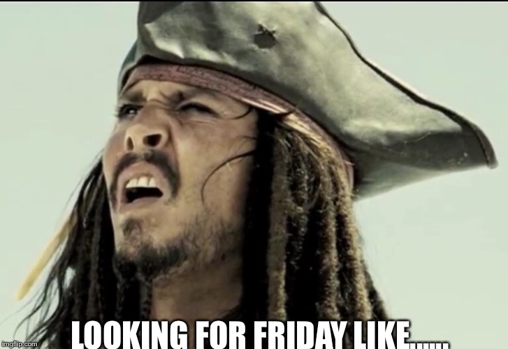 Captain Jack Sparrow | LOOKING FOR FRIDAY LIKE...... | image tagged in captain jack sparrow | made w/ Imgflip meme maker