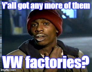 Y'all Got Any More Of That Meme | Y'all got any more of them VW factories? | image tagged in memes,yall got any more of | made w/ Imgflip meme maker