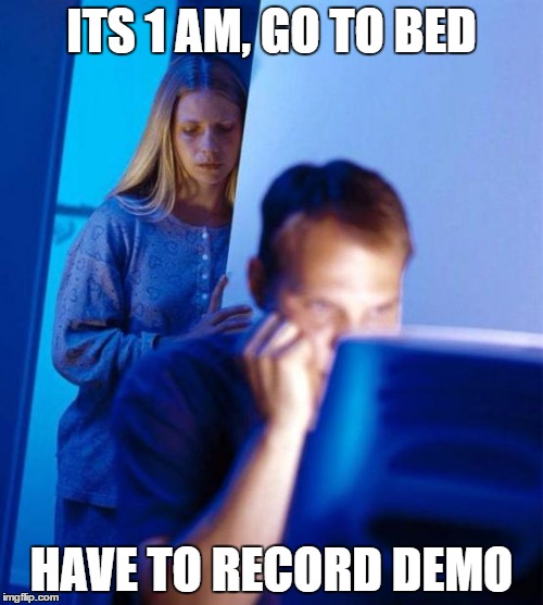 Redditor's Wife Meme | ITS 1 AM, GO TO BED; HAVE TO RECORD DEMO | image tagged in memes,redditors wife | made w/ Imgflip meme maker
