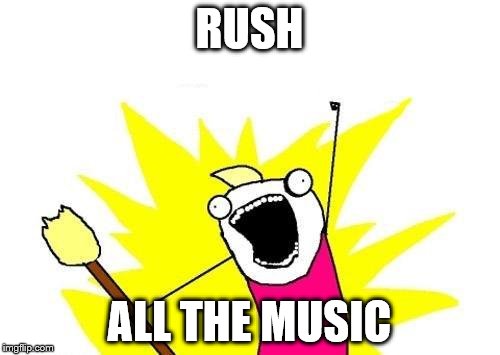 X All The Y Meme | RUSH ALL THE MUSIC | image tagged in memes,x all the y | made w/ Imgflip meme maker