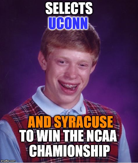 Bad Luck Brian Meme | UCONN; SELECTS; AND SYRACUSE; TO WIN THE NCAA CHAMIONSHIP | image tagged in memes,bad luck brian | made w/ Imgflip meme maker