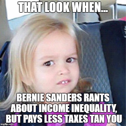 Confused Little Girl | THAT LOOK WHEN... BERNIE SANDERS RANTS ABOUT INCOME INEQUALITY, BUT PAYS LESS TAXES TAN YOU | image tagged in confused little girl | made w/ Imgflip meme maker