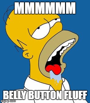 Homer Drooling | MMMMMM; BELLY BUTTON FLUFF | image tagged in homer drooling | made w/ Imgflip meme maker