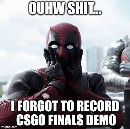 Deadpool Surprised Meme | OUHW SHIT... I FORGOT TO RECORD CSGO FINALS DEMO | image tagged in memes,deadpool surprised | made w/ Imgflip meme maker