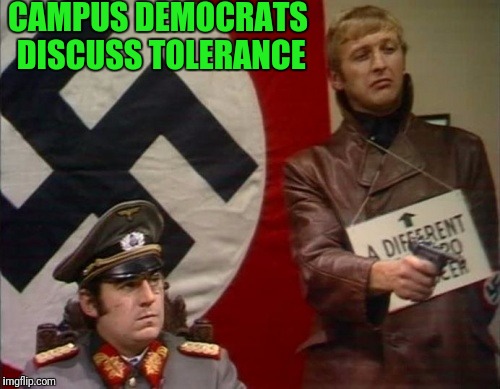 Liberal Tolerance | CAMPUS DEMOCRATS DISCUSS TOLERANCE | image tagged in liberal logic | made w/ Imgflip meme maker