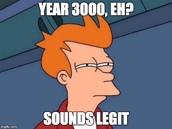 Futurama Fry | YEAR 3000, EH? SOUNDS LEGIT | image tagged in memes,futurama fry | made w/ Imgflip meme maker