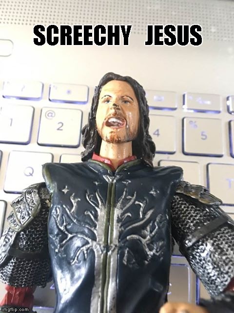 Screechy Jesus | SCREECHY   JESUS | image tagged in aragorn,jesus | made w/ Imgflip meme maker