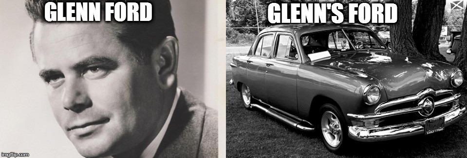 GLENN'S FORD; GLENN FORD | image tagged in glenn ford | made w/ Imgflip meme maker