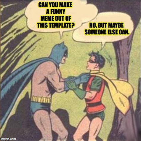 Deep in the Bat Cave | CAN YOU MAKE A FUNNY MEME OUT OF THIS TEMPLATE? NO, BUT MAYBE SOMEONE ELSE CAN. | image tagged in batman and robin | made w/ Imgflip meme maker