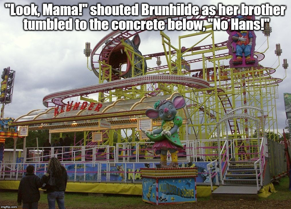 "Look, Mama!" shouted Brunhilde as her brother tumbled to the concrete below, "No Hans!" | image tagged in no hans | made w/ Imgflip meme maker