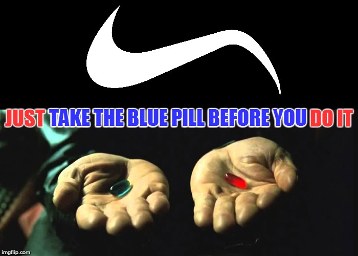 Nikagra Ad | TAKE THE BLUE PILL BEFORE YOU; JUST TAKE THE BLUE PILL BEFORE YOU DO IT | image tagged in memes,just do it | made w/ Imgflip meme maker