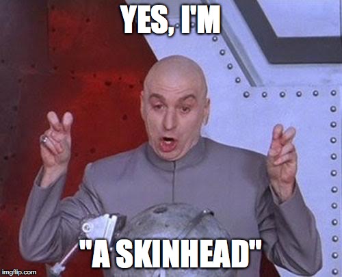 Dr Evil Laser | YES, I'M; "A SKINHEAD" | image tagged in memes,dr evil laser | made w/ Imgflip meme maker