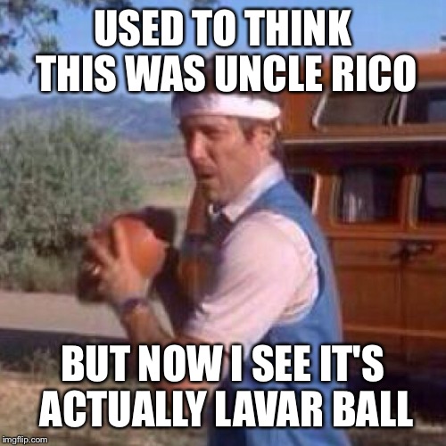 Uncle Rico  | USED TO THINK THIS WAS UNCLE RICO; BUT NOW I SEE IT'S ACTUALLY LAVAR BALL | image tagged in uncle rico | made w/ Imgflip meme maker