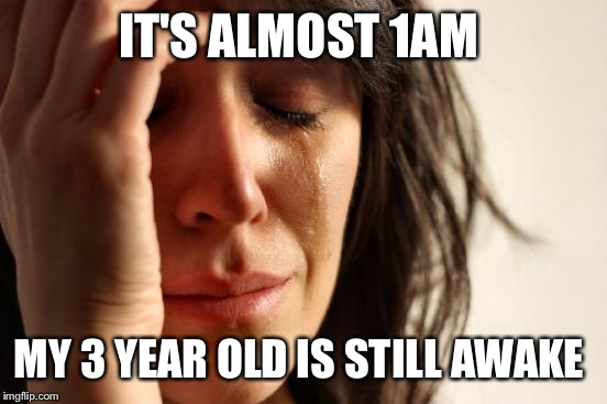 It's the hubby's fault! He let her take a 6PM nap...  | IT'S ALMOST 1AM; MY 3 YEAR OLD IS STILL AWAKE | image tagged in memes,first world problems | made w/ Imgflip meme maker
