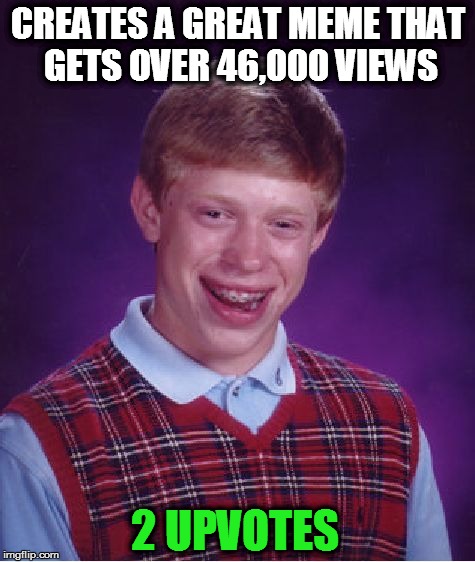Memetological Dialectic | CREATES A GREAT MEME THAT GETS OVER 46,000 VIEWS; 2 UPVOTES | image tagged in memes,bad luck brian,upvotes,views | made w/ Imgflip meme maker