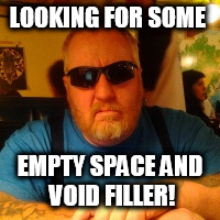Mean Jay | LOOKING FOR SOME; EMPTY SPACE AND VOID FILLER! | image tagged in mean jay | made w/ Imgflip meme maker