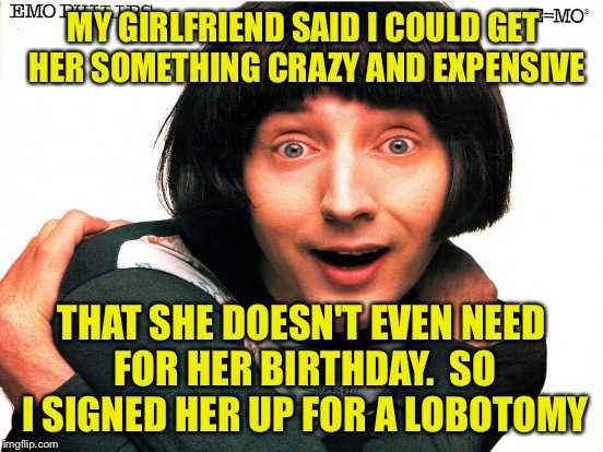 MY GIRLFRIEND SAID I COULD GET HER SOMETHING CRAZY AND EXPENSIVE THAT SHE DOESN'T EVEN NEED FOR HER BIRTHDAY.  SO I SIGNED HER UP FOR A LOBO | made w/ Imgflip meme maker