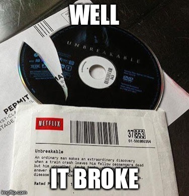 It's broken | WELL; IT BROKE | image tagged in broken,dvd,unbreakable,memes,funny | made w/ Imgflip meme maker
