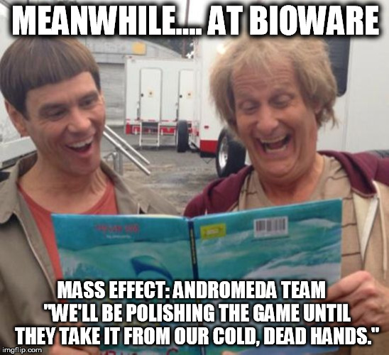 Mass Effect Andromeda: Writers Meeting | MEANWHILE.... AT BIOWARE; MASS EFFECT: ANDROMEDA TEAM 






 "WE'LL BE POLISHING THE GAME UNTIL THEY TAKE IT FROM OUR COLD, DEAD HANDS." | image tagged in mass effect andromeda  dumb and dumber | made w/ Imgflip meme maker