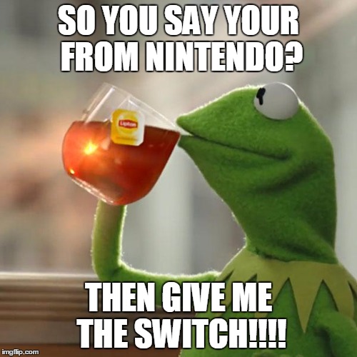 But That's None Of My Business | SO YOU SAY YOUR FROM NINTENDO? THEN GIVE ME THE SWITCH!!!! | image tagged in memes,but thats none of my business,kermit the frog | made w/ Imgflip meme maker