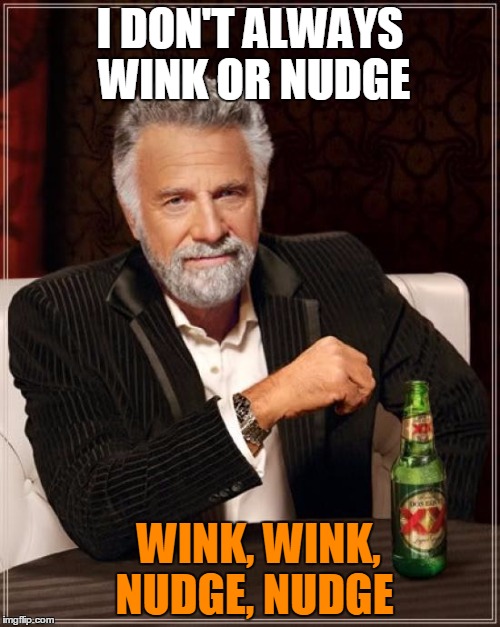 le wink wink nudge nudge  | I DON'T ALWAYS WINK OR NUDGE; WINK, WINK, NUDGE, NUDGE | image tagged in memes,the most interesting man in the world,wink,nudge,putin,pen | made w/ Imgflip meme maker