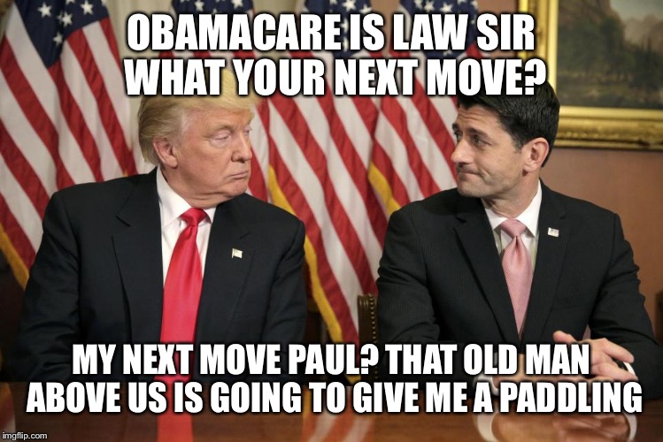 OBAMACARE IS LAW SIR WHAT YOUR NEXT MOVE? MY NEXT MOVE PAUL? THAT OLD MAN ABOVE US IS GOING TO GIVE ME A PADDLING | made w/ Imgflip meme maker