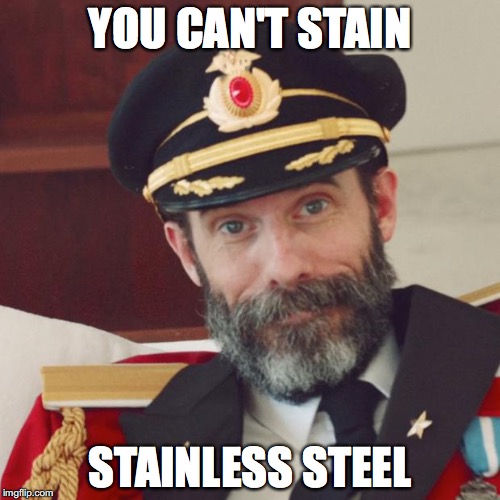 Captain Obvious | YOU CAN'T STAIN; STAINLESS STEEL | image tagged in captain obvious | made w/ Imgflip meme maker