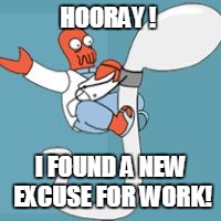 HOORAY ! I FOUND A NEW EXCUSE FOR WORK! | made w/ Imgflip meme maker