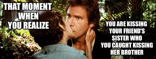 The real reason Han left Leia before TFA | THAT MOMENT WHEN YOU REALIZE; YOU ARE KISSING YOUR FRIEND'S SISTER WHO YOU CAUGHT KISSING HER BROTHER | image tagged in memes,star wars,han solo,princess leia | made w/ Imgflip meme maker