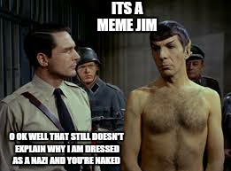 ITS A MEME JIM O OK WELL THAT STILL DOESN'T EXPLAIN WHY I AM DRESSED AS A NAZI AND YOU'RE NAKED | made w/ Imgflip meme maker