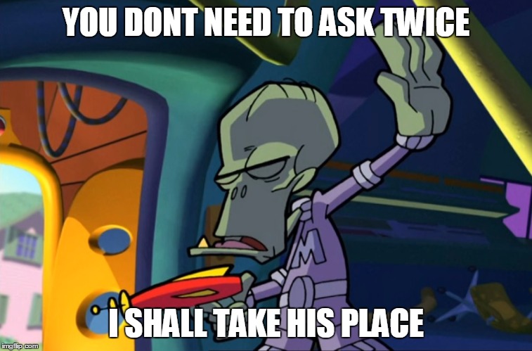 no thanks alien | YOU DONT NEED TO ASK TWICE I SHALL TAKE HIS PLACE | image tagged in no thanks alien | made w/ Imgflip meme maker