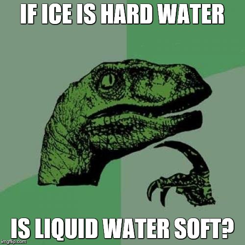 Philosoraptor Meme | IF ICE IS HARD WATER IS LIQUID WATER SOFT? | image tagged in memes,philosoraptor | made w/ Imgflip meme maker