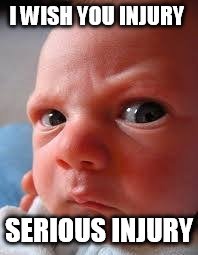 I WISH YOU INJURY; SERIOUS INJURY | image tagged in angry baby | made w/ Imgflip meme maker