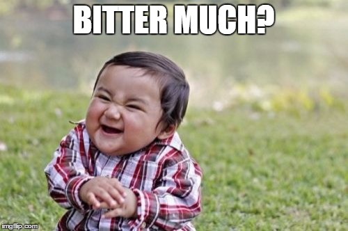 Evil Toddler Meme | BITTER MUCH? | image tagged in memes,evil toddler | made w/ Imgflip meme maker