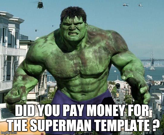 DID YOU PAY MONEY FOR THE SUPERMAN TEMPLATE ? | image tagged in hulk | made w/ Imgflip meme maker