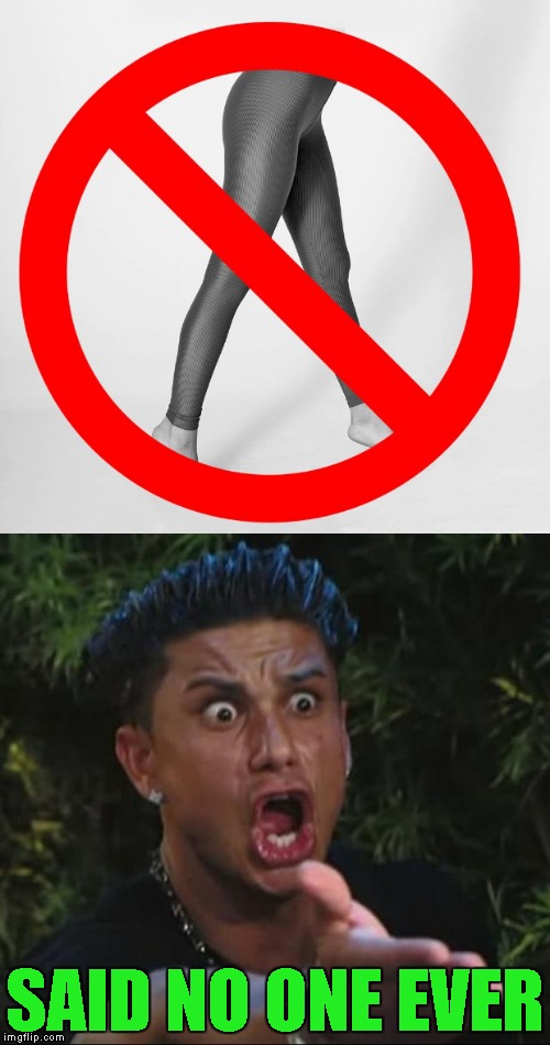 Yoga pants prohibited?!?  Yeah right... Yoga Pants Week ... A Tetsuoswrath/Lynch1979 Event | SAID NO ONE EVER | image tagged in yoga pants prohibited,memes,yoga pants week,yoga pants,funny,dj pauly d | made w/ Imgflip meme maker